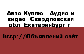 Авто Куплю - Аудио и видео. Свердловская обл.,Екатеринбург г.